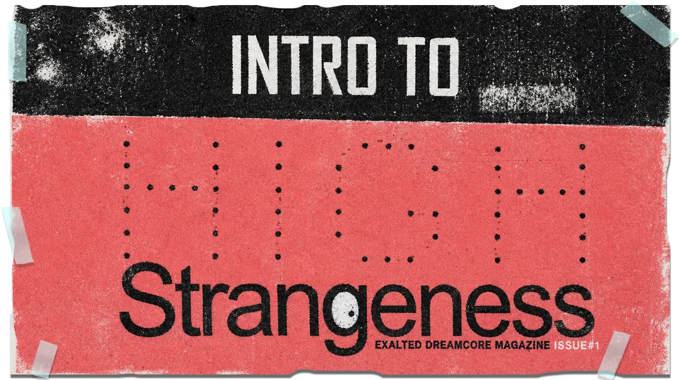 A torn coral-red paper scrap taped down at its corners. INTRO TO in white on a black strip along the top; below, HIGH spelled in widely spaced dot-matrix points, then Strangeness in heavy black type with a staring eye inside the g, over EXALTED DREAMCORE MAGAZINE ISSUE#1.